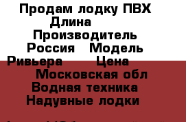 Продам лодку ПВХ › Длина ­ 360 › Производитель ­ Россия › Модель ­ Ривьера 360 › Цена ­ 20 000 - Московская обл. Водная техника » Надувные лодки   